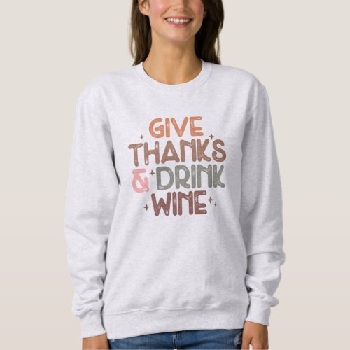 Give Thanks and Drink Wine Thanksgiving Sweatshirt