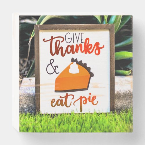 Give Thanks and Eat pie Thanksgiving Wooden Box Sign
