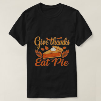 Give Thanks, Eat Pie: A Festive Thanksgiving T-Shirt