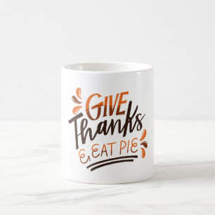 Give Thanks Eat Pie - Thanksgiving Day Coffee Mug