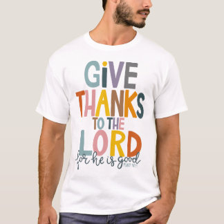 Give Thanks To The Lord He Is Good Jesus Fall Than T-Shirt