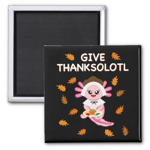 Give Thanksolotl Happy Thanksgiving Kawaii Axolotl Magnet