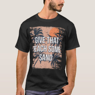 Give That Beach Some Sand Funny Friends Humor Budd T-Shirt