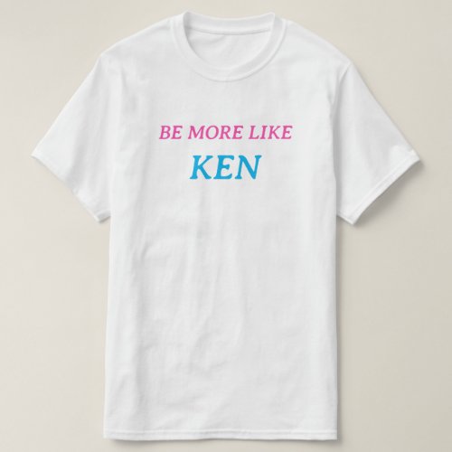 GIVE THAT KENERGY BE MORE LIKE KEN PINK AND BLUE  T_Shirt