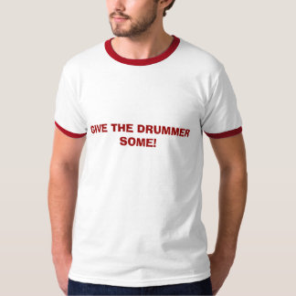 GIVE THE DRUMMER SOME! T-Shirt