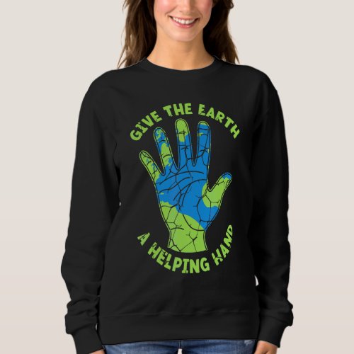 Give The Earth A Helping Hand Nature  Environmenta Sweatshirt