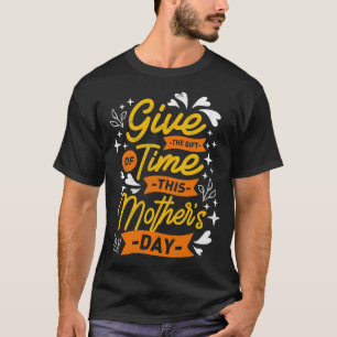 Give The Give of Time Mothers Day Funny Saying T-Shirt