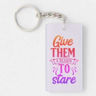 Give Them A Reason To Stare Keychain