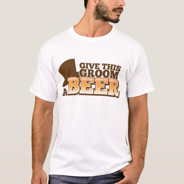 GIVE THIS GROOM A BEER wedding marriage beer T-Shirt (Front)