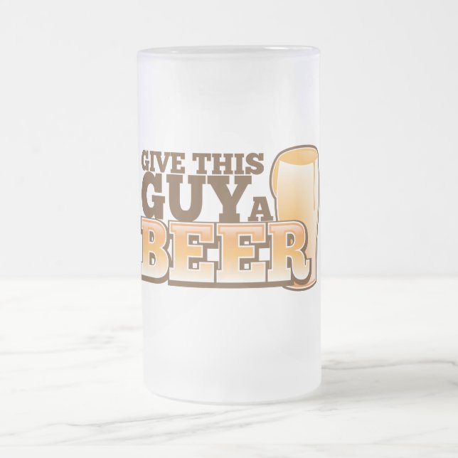 GIVE THIS GUY A BEER FROSTED GLASS BEER MUG (Center)