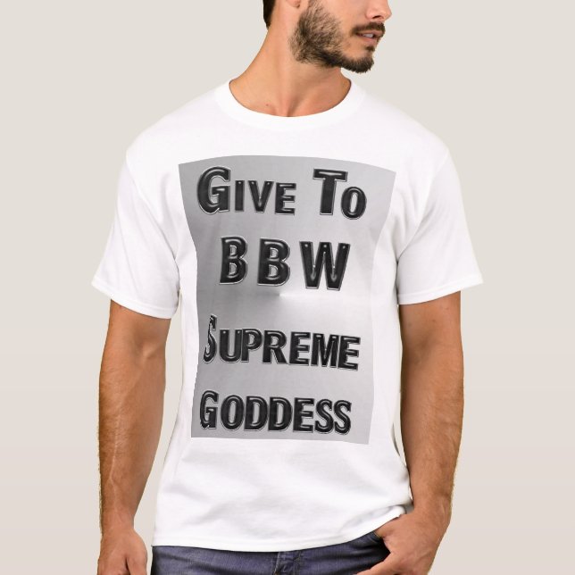 GIVE TO MZ BBW SUPREME GODDESS T-Shirt (Front)