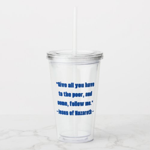 Give to the Poor Follow Me Blue Jesus Quote  Acrylic Tumbler