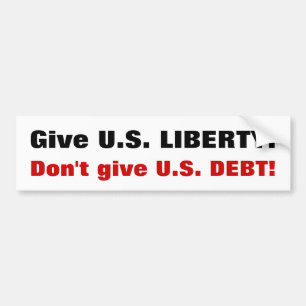 Give U.S. LIBERTY!  Don't give U.S. DEBT! Bumper Sticker