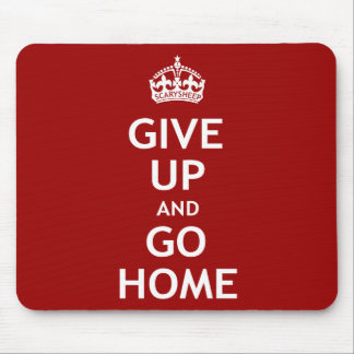Give Up and Go Home Mouse Pad