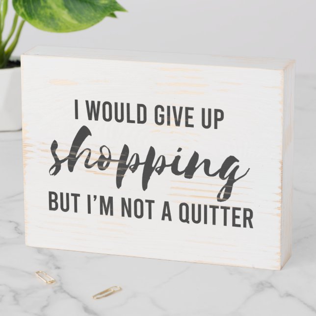 Give Up Shopping Not A Quitter Funny Wooden Box Sign (In Situ Horizontal)