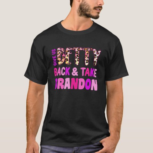 Give Us Betty Back And Take Brandon T_Shirt