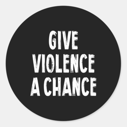Give Violence A Chance Sarcasm Saying Classic Round Sticker