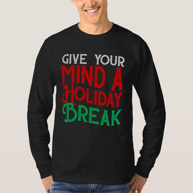 Give You Mind A Holiday Break T-Shirt (Front)