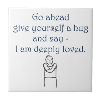 Give yourself a hug and say I am deeply loved Ceramic Tile