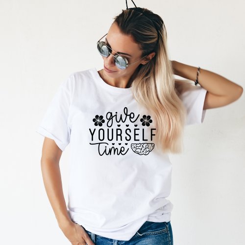 Give Yourself Time Motivating Mental Health  T_Shirt