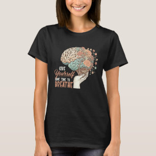 Give Yourself Time To Breathe Positive Mental Heal T-Shirt