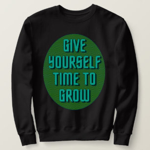 Give Yourself Time to Grow - Inspirational Quote Sweatshirt