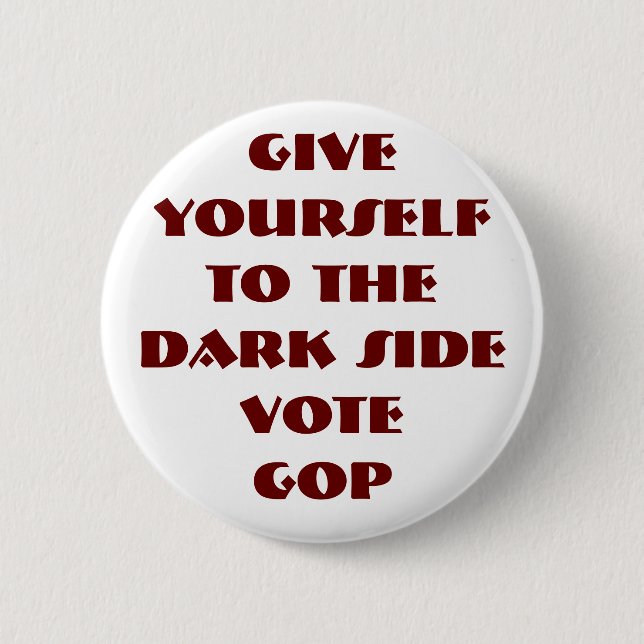 GIVE YOURSELF TO THE DARK SIDE - VOTE GOP BUTTON (Front)