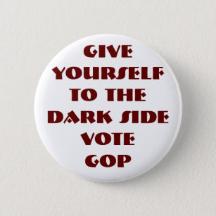 GIVE YOURSELF TO THE DARK SIDE - VOTE GOP BUTTON