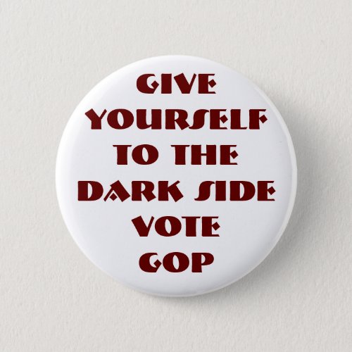 GIVE YOURSELF TO THE DARK SIDE _ VOTE GOP BUTTON