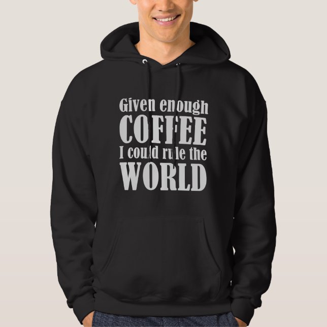 Given Enough Coffee I Could Rule The World Hoodie (Front)
