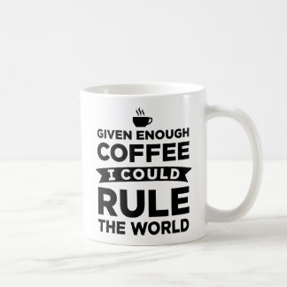 Given Enough Coffee I Could Rule The World Mugs
