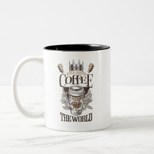 Given Enough Coffee I Could Rule the World Two_Tone Coffee Mug