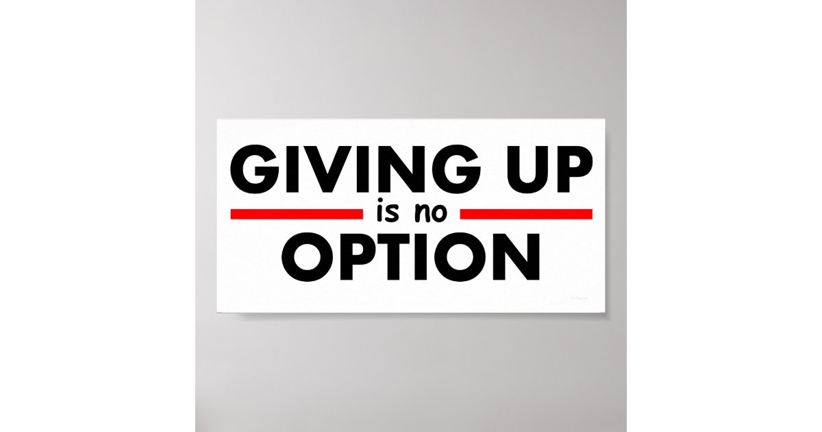 Giving Up is no Option Poster | Zazzle