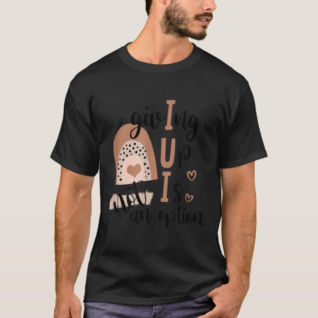 Giving Up Is Not Option Iui Rainbow Fertility Endo T-Shirt (Front)