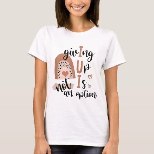 Giving Up Is Not Option IUI Rainbow Fertility Endo T_Shirt