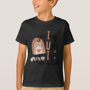 Giving Up Is Not Option Iui Rainbow Fertility Endo T-Shirt