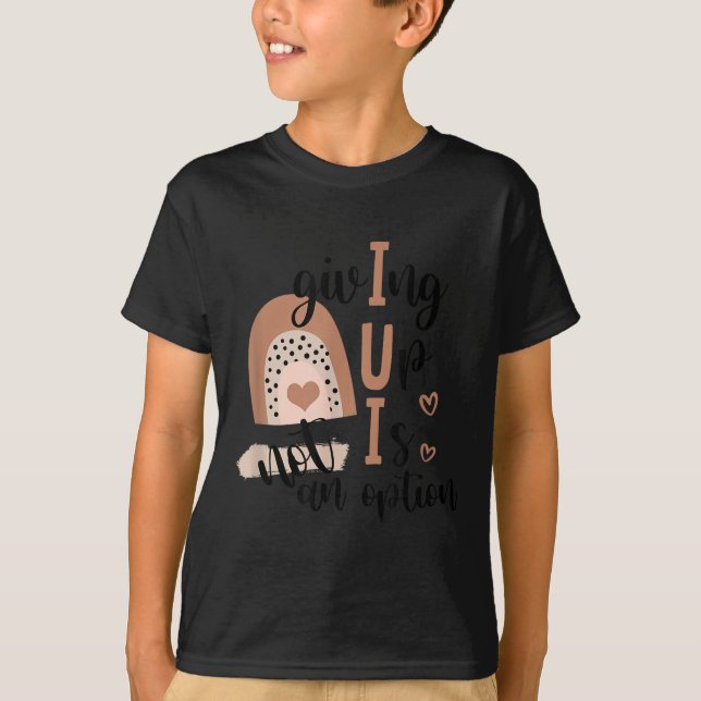 Giving Up Is Not Option Iui Rainbow Fertility Endo T-Shirt (Front)