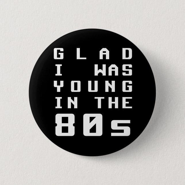 Glad I was young in the 80s Pinback Button (Front)