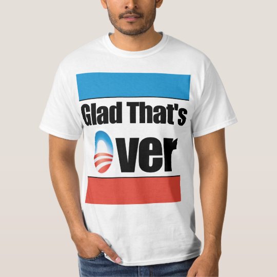 Glad That is Over - Anti Obama T-Shirt