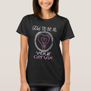 Glad To Be At Your Cervix Midwife Humor Doula T-Shirt