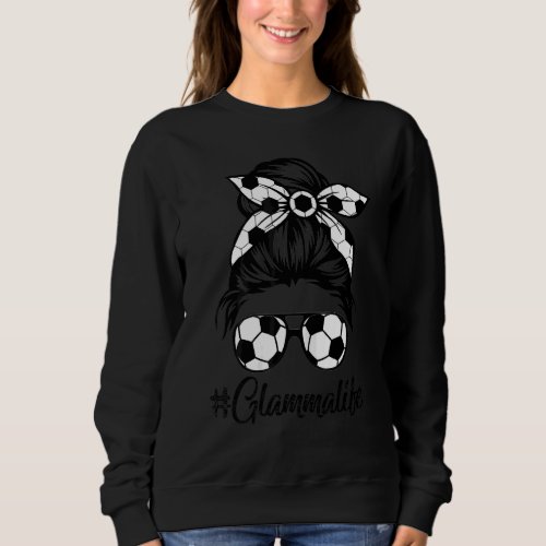 Glamma Life Soccer Mom Mothers Day Messy Bun Women Sweatshirt