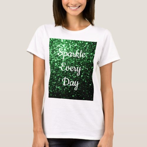 Glamour Dark Green glitter Sparkle every day text  T_Shirt
