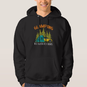 Glamping Too Good For Tents Camper Nature Campin Hoodie
