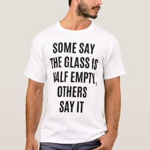 Glass Half Empty Half Full Funny Quote T-Shirt