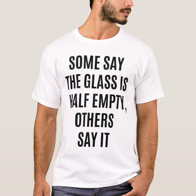 Glass Half Empty Half Full Funny Quote T-Shirt (Front)