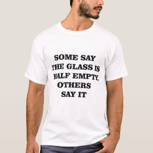 Glass Half Empty Half Full Funny Quote T-Shirt