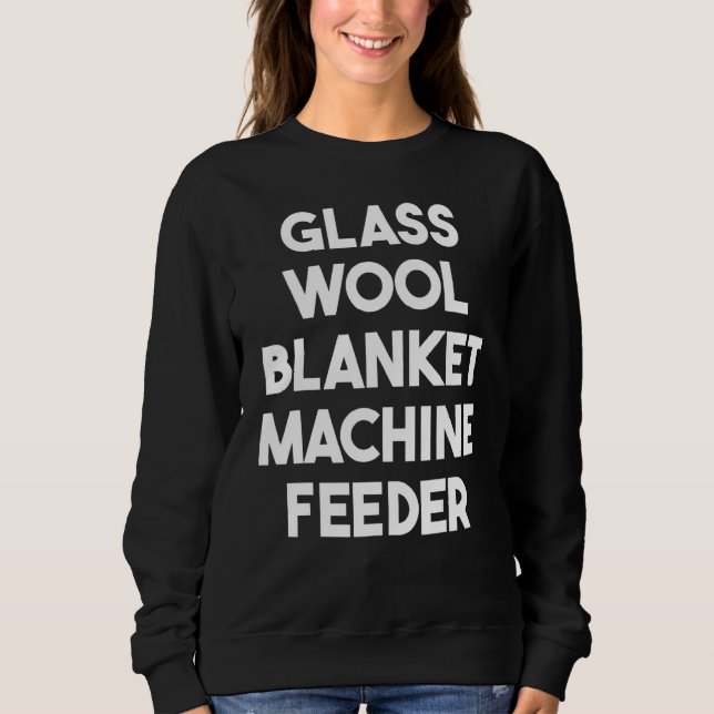 Glass Wool Blanket Machine Feeder Sweatshirt (Front)