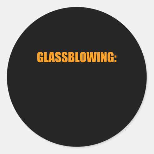 Glassblower Arsonist Glassblowing Glassmith Classic Round Sticker