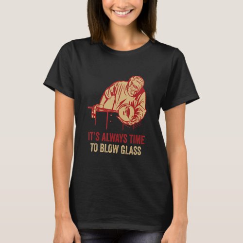 Glassblowing Its Always Time Glassblower Blowpipe T_Shirt