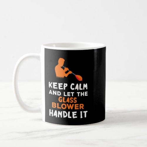 Glassworker Keep Calm And Let Glassblower Handle G Coffee Mug